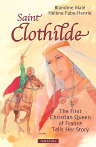Title: Saint Clothilde: The First Christian Queen Of France Tells Her Story, Author: Blandine Male