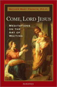 Title: Come, Lord Jesus: Meditations on the Art of Waiting, Author: Mother Mary Francis