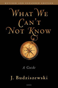 Title: What We Can't Not Know: A Guide, Author: J Budziszewski