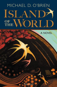 Title: Island of the World: A Novel, Author: Michael D. O'Brien