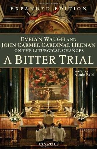 A Bitter Trial: Evelyn Waugh and John Carmel Cardinal Heenan on the Liturgical Changes