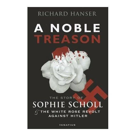 A Noble Treason: the Story of Sophie Scholl and White Rose Revolt Against Hitler