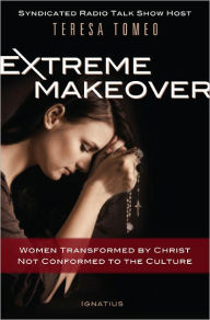 Title: Extreme Makeover: Transformed by Christ, Not Conformed to the Culture, Author: Teresa Tomeo