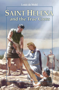 Title: Saint Helena and the True Cross, Author: Louis de Wohl