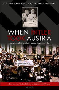 Title: When Hitler Took Austria: A Memoir of Heroic Faith by The Chancellor's Son, Author: Kurt von Schuschnigg