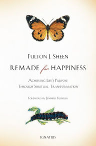 Title: Remade for Happiness: Achieving Life's Purpose through Spiritual Transformation, Author: Fulton Sheen