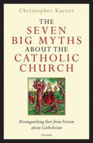 Title: The Seven Big Myths about the Catholic Church, Author: Christopher Kaczor