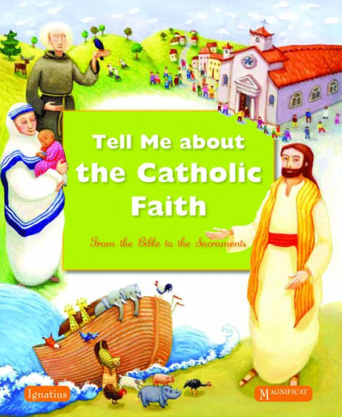 Tell Me About The Catholic Faith: From The Bible to The Sacraments