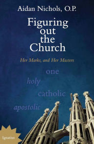 Title: Figuring out the Church: Her Marks, and Her Masters, Author: Aidan Nichols O.P.