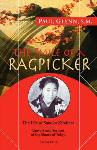 Title: The Smile of a Ragpicker: The Life of Satoko Kitahara - Convert and Servant of the Slums of Tokyo, Author: Fr. Paul Glynn