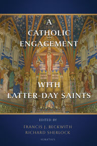 Title: A Catholic Engagement with Latter-day Saints, Author: Francis Beckwith