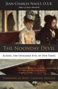 Title: The Noonday Devil: Acedia, the Unnamed Evil of Our Times, Author: Jean-Charles Nault