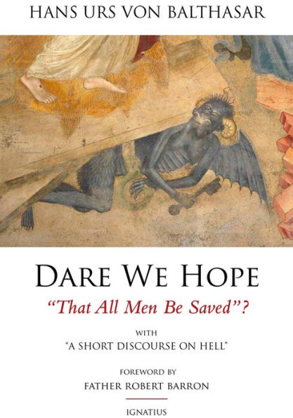 Dare We Hope That All Men be Saved?: With a Short Discourse on Hell