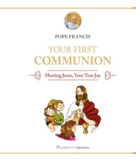 Title: Your First Communion : Meeting Jesus, Your True Joy, Author: Pope Francis