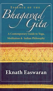 Title: Essence of the Bhagavad Gita: A Contemporary Guide to Yoga, Meditation, and Indian Philosophy, Author: Eknath Easwaran
