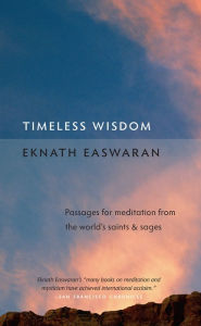 Title: Timeless Wisdom: Passages for Meditation from the World's Saints and Sages, Author: Eknath Easwaran