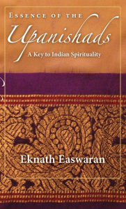 Title: Essence of the Upanishads: A Key to Indian Spirituality, Author: Eknath Easwaran