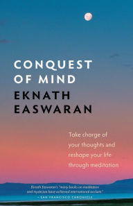 Title: Conquest of Mind: Take Charge of Your Thoughts and Reshape Your Life Through Meditation, Author: Eknath Easwaran