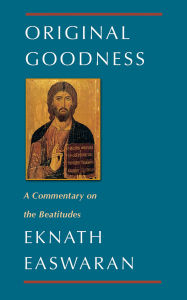 Title: Original Goodness: A Commentary on the Beatitudes, Author: Eknath Easwaran