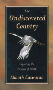 Title: The Undiscovered Country: Exploring the Promise of Death, Author: Eknath Easwaran