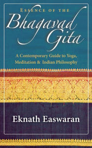 Title: Essence of the Bhagavad Gita: A Contemporary Guide to Yoga, Meditation, and Indian Philosophy, Author: Eknath Easwaran