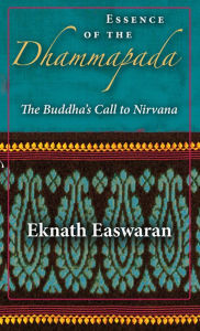 Title: Essence of the Dhammapada: The Buddha's Call to Nirvana, Author: Eknath Easwaran