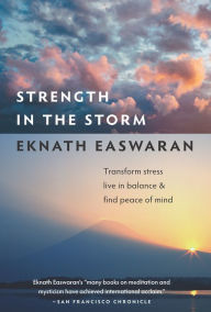 Title: Strength in the Storm: Transform Stress, Live in Balance, and Find Peace of Mind, Author: Eknath Easwaran