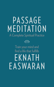 Title: Passage Meditation - A Complete Spiritual Practice: Train Your Mind and Find a Life that Fulfills, Author: Eknath Easwaran