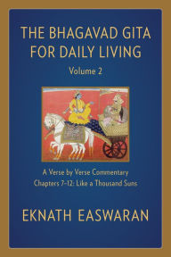 Download free books online for computer The Bhagavad Gita for Daily Living, Volume 2: A Verse-by-Verse Commentary: Chapters 7-12 Like a Thousand Suns 9781586381349 (English literature)  by Eknath Easwaran