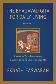 Epub downloads google books The Bhagavad Gita for Daily Living, Volume 3: A Verse-by-Verse Commentary: Chapters 13-18 To Love Is to Know Me by Eknath Easwaran