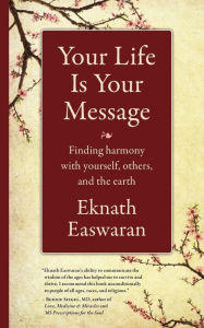 Amazon top 100 free kindle downloads books Your Life Is Your Message: Finding Harmony with Yourself, Others & the Earth 9781586381462 by Eknath Easwaran FB2 PDF (English literature)