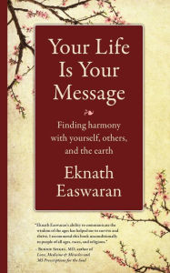 Title: Your Life Is Your Message: Finding Harmony with Yourself, Others & the Earth, Author: Eknath Easwaran