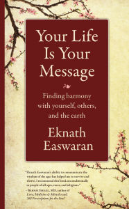Title: Your Life Is Your Message: Finding Harmony with Yourself, Others & the Earth, Author: Eknath Easwaran