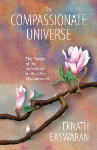 Title: The Compassionate Universe: The Power of the Individual to Heal the Environment, Author: Eknath Easwaran