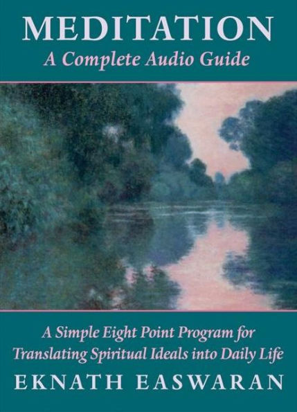 Meditation: A Simple Eight Point Program for Translating Spiritual Ideals into Daily LIfe