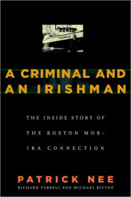 Title: A Criminal and an Irishman: The Inside Story of the Boston Mob-IRA Connection, Author: Patrick Nee