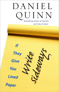 Title: If They Give You Lined Paper, Write Sideways, Author: Daniel Quinn