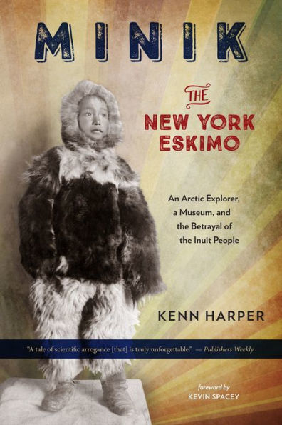 Minik: The New York Eskimo: An Arctic Explorer, a Museum, and the Betrayal of the Inuit People