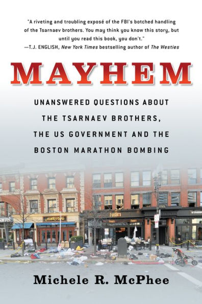 Mayhem: Unanswered Questions about the Tsarnaev Brothers, US Government and Boston Marathon Bombing