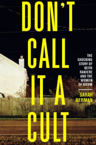 Downloading audiobooks to kindle touch Don't Call it a Cult: The Shocking Story of Keith Raniere and the Women of NXIVM by Sarah Berman FB2 English version 9781586422752