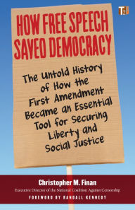 Title: How Free Speech Saved Democracy: The Untold History of How the First Amendment Became an Essential Tool for Secur ing Liberty and Social Justice, Author: Christopher M. Finan