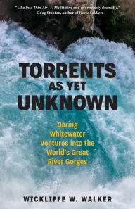 Download free essays book Torrents As Yet Unknown: Daring Whitewater Ventures into the World's Great River Gorges ePub MOBI PDB 9781586423728