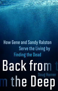 Title: Back from the Deep: How Gene and Sandy Ralston Serve the Living by Finding the Dead, Author: DOUG HORNER