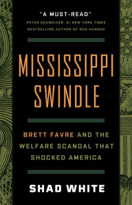 Title: Mississippi Swindle: Brett Favre and the Welfare Scandal that Shocked America, Author: Shad White