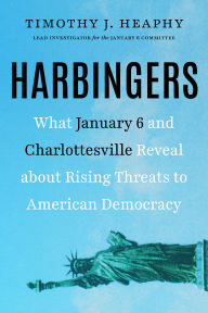 Title: Harbingers: What January 6 and Charlottesville Reveal About Rising Threats to American Democracy, Author: Timothy J. Heaphy