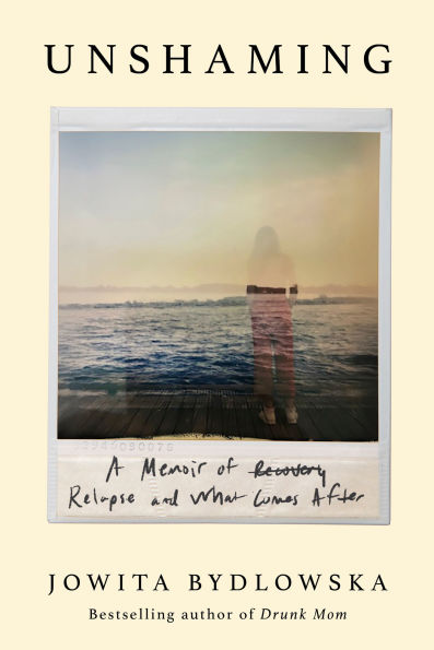 Unshaming: A Memoir of Recovery, Relapse, and What Comes After