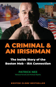 Title: A Criminal and an Irishman: The Inside Story of the Boston Mob - IRA Connection, Author: Patrick Nee