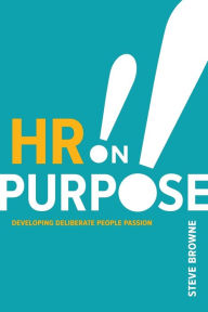 Title: HR on Purpose: Developing Deliberate People Passion, Author: Steve Browne