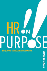 Title: HR on Purpose: Developing Deliberate People Passion, Author: Steve Browne