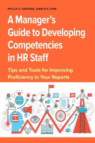 Title: A Manager's Guide to Developing Competencies in HR Staff: Tips and Tools for Improving Proficiency in Your Reports, Author: Lordamercy